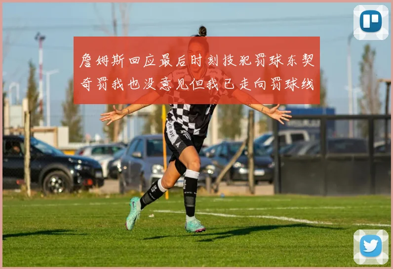 詹姆斯回应最后时刻技犯罚球东契奇罚我也没意见但我已走向罚球线