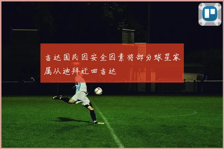 吉达国民因安全因素将部分球星家属从迪拜迁回吉达