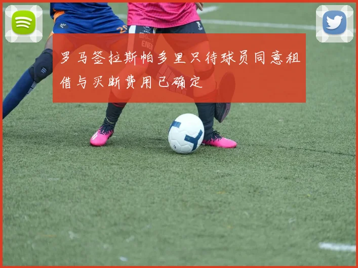 罗马签拉斯帕多里只待球员同意租借与买断费用已确定